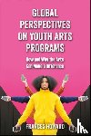 Howard, Frances (Nottingham Trent University.) - Global Perspectives on Youth Arts Programs