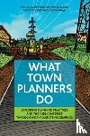 Schoneboom, Abigail (Newcastle University), Slade, Jason (University of Sheffield), Tait, Malcolm (University of Sheffield), Vigar, Geoff (Newcastle University) - What Town Planners Do