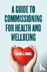 Hughes, Amanda J. (Health and Social Care Consultant) - A Guide to Commissioning Health and Wellbeing Services