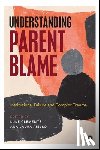 Bilson, Andy - Understanding Parent Blame: Institutional Failure and Complex Trauma