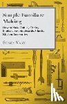 Vant, Sidney - Simple Furniture Making - How to Make Tables, Chairs, Bookshelves, Sideboards, Chests, Kitchen Accessories