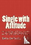 Depaulo Ph. D., Bella - Single with Attitude: Not Your Typical Take on Health and Happiness, Love and Money, Marriage and Friendship