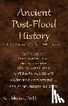 Johnson Th D., Ken - Ancient Post-Flood History: Historical Documents That Point to Biblical Creation