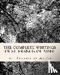 El Bey, Z. - The Complete Writings of St. Francis of Assisi: with Biography