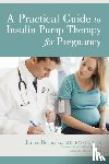 Bernasko MD Facog Cde, James - A Practical Guide to Insulin Pump Therapy for Pregnancy