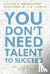 Hernandez, Hector R - You Don't Need Talent to Succeed