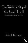 Roessiger, Claude - The World Is Stupid-You Can't Fix It!