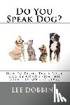 Dobbins, Lee - Do You Speak Dog?: How To Easily Train Your Dog By Communicating With Him On HIS Level