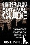 Morris, David - Urban Survival Guide: Learn The Secrets Of Urban Survival To Keep You Alive After Man-Made Disasters, Natural Disasters, and Breakdowns In Civil Order