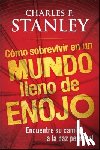 Stanley, Charles F. - Como sobrevivir en un mundo lleno de enojo