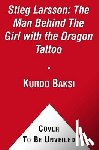 Baksi, Kurdo - Stieg Larsson: The Man Behind the Girl with the Dragon Tattoo