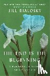 Bialosky, Jill - The End Is the Beginning: A Personal History of My Mother