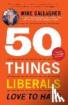 Gallagher, Mike - 50 Things Liberals Love to Hate