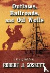 Gossett, Robert J. - Outlaws, Railroads, and Oil Wells