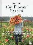 Benzakein, Erin - Floret Farm's Cut Flower Garden: Grow, Harvest, and Arrange Stunning Seasonal Blooms