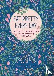 Hart, Jolene - Eat Pretty Everyday: 365 Daily Inspirations for Nourishing Beauty, Inside and Out