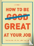 Kerr, Justin - How to Be Great at Your Job