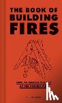 Coulthard, S. - The Book of Building Fires: How to Master the Art of the Perfect Fire