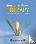 Jones-Smith - Strengths-Based Therapy: Connecting Theory, Practice and Skills - Connecting Theory, Practice and Skills