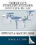 Larsen, Jim R. - Three Ltd Stirling Engines You Can Build Without a Machine Shop: An Illustrated Guide