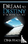 Beauvais, Mark - Dream to Destiny: Become who you're meant to be - step into your Destiny!