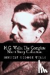 Wells, Herbert George - H.G. Wells: The Complete Short Story Collection