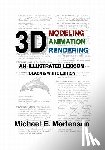 Mortenson, Michael E. - 3D Modeling, Animation, and Rendering: An Illustrated Lexicon, Black and White Edition