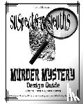 Carlisle, Brianna - Suspects & Sleuth's Murder Mystery Design Guide: A Guide to Creating, Writing, and Hosting your own Murder Mystery Dinner Party Games