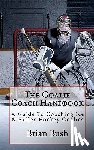 Bush, Brian - The Goalie Coach Handbook: A Guide To Coaching Ice & Roller Hockey Goalies