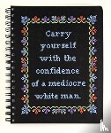  - Carry Yourself with the Confidence of a Mediocre White Man Notebook