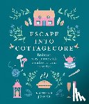 Jones, Ramona - Escape Into Cottagecore: Embrace Cozy Countryside Comfort in Your Everyday
