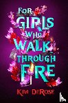 DeRose, Kim - For Girls Who Walk through Fire