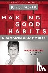 Meyer, Joyce - Making Good Habits, Breaking Bad Habits: 14 New Behaviors That Will Energize Your Life