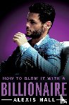 Hall, Alexis - How to Blow It with a Billionaire