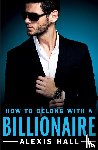Hall, Alexis - How to Belong with a Billionaire