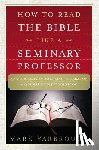Yarbrough, Mark - How to Read the Bible Like a Seminary Professor