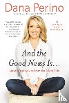 Perino, Dana - And the Good News Is...