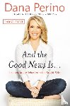 Perino, Dana - And the Good News Is...