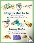 Shafer, Jeremy - Origami Ooh La La!: Action Origami for Performance and Play
