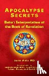 Able MD, John - Apocalypse Secrets: Baha'i Interpretation of the Book of Revelation