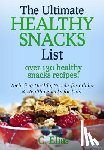 Elias, C. - The Ultimate Healthy Snack List including Healthy Snacks for Adults & Healthy Snacks for Kids: Discover over 130 Healthy Snack Recipes - Fruit Snacks,