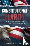 Taylor, Thomas T. - Constitutional Clarity: A Simple Guide to Constitutional Law
