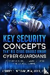 Mitcham, MSA CCISO CSIH Zachery S. - Key Security Concepts that all CISOs Should Know-Cyber Guardians
