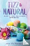 McNamara, Jean - Fizz & Natural: The Art of Crafting Organic Bath Bombs