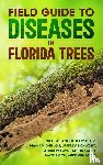 Deitz, Katy, Smith, Matt, Eickwort, Jeff - Field Guide to Diseases on Florida Trees