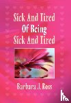 Ross, Barbara J - Sick and Tired of Being Sick and Tired