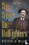 Miller, Marianne K. - We Were the Bullfighters