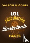 Higgins, Dalton - 101 Fascinating Basketball Facts