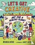 Rose, Jessica - Let's Get Creative: Art for a Healthy Planet