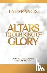 Francis, Pat - Altars to Our King of Glory